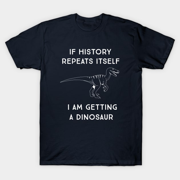 If history repeats itself I am getting a dinosaur T-Shirt by Portals